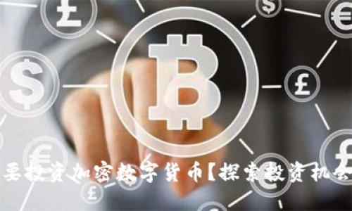 为什么要投资加密数字货币？探索投资机会与风险
